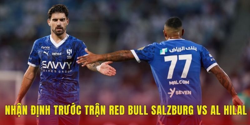Nhận định trước trận Red Bull Salzburg vs Al Hilal