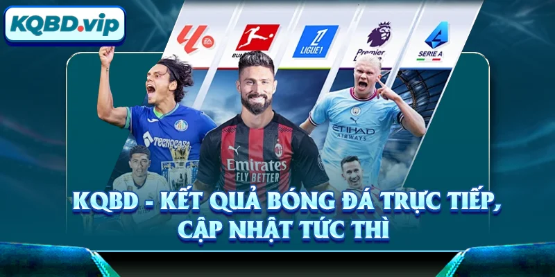 KQBD - Kết quả bóng đá trực tiếp, cập nhật tức thì 